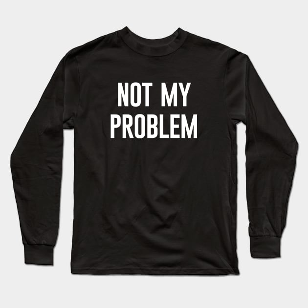 Not My Problem Long Sleeve T-Shirt by amalya